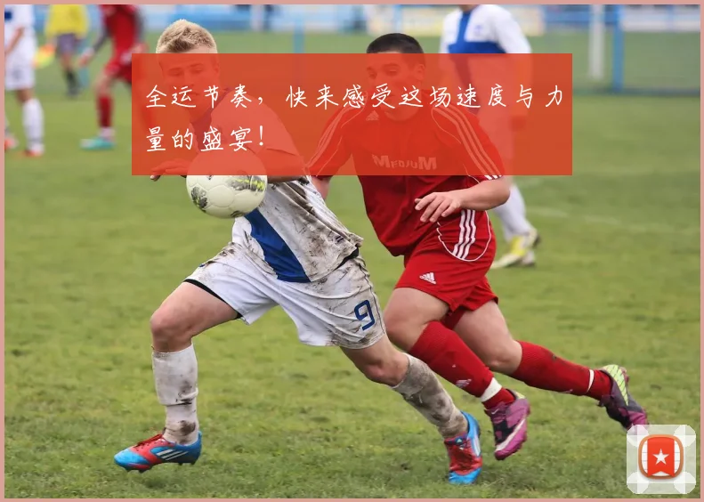 全运节奏,快来感受这场速度与力量的盛宴!