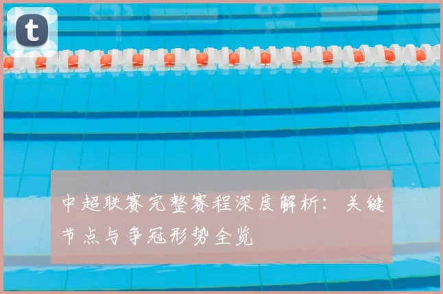 中超联赛完整赛程深度解析：关键节点与争冠形势全览